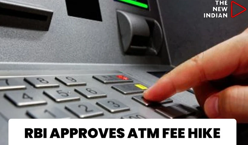RBI hikes ATM interchange fees; banks may pass the burden to customers.