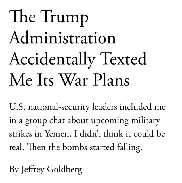 The Trump admin accidentally texted a journalist, Jeffrey Goldberg, from The Atlantic, their top-secret war plans on Yemen.